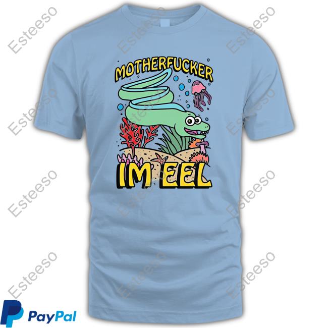 Shirts That Go Hard Motherfucker I'm Eel New Shirt Shirts That Go Hard Motherfucker I'm Eel New Shirt