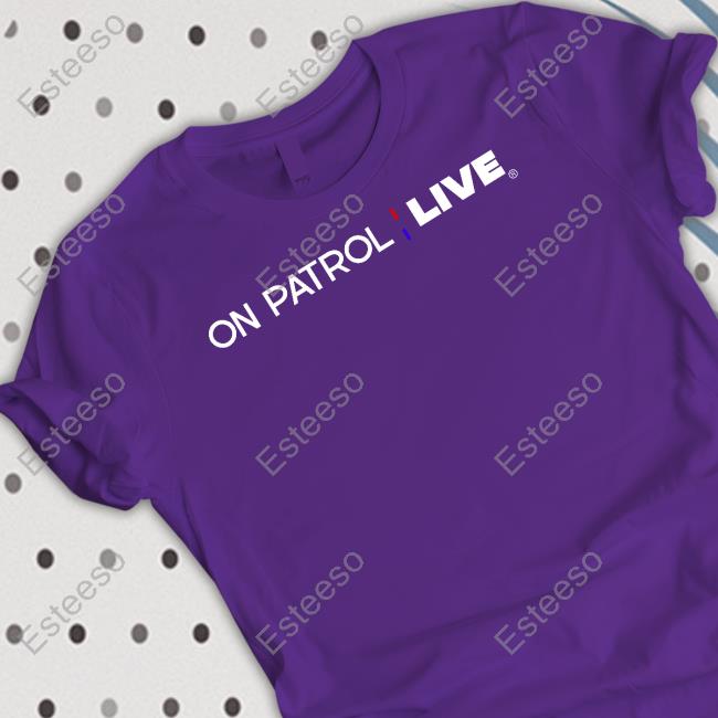 On Patrol Live T Shirts On Patrol Live T Shirts