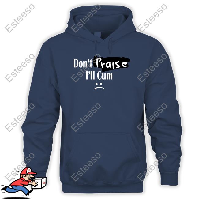 Don't Praise I'll Cum T Shirts Don't Praise I'll Cum T Shirts