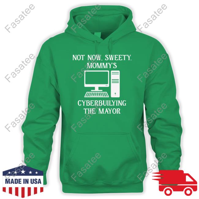 Terminallyol Not Now Sweety Mommy's Cyberbuilying The Mayor Hoodie Terminallyol Not Now Sweety Mommy's Cyberbuilying The Mayor Hoodie