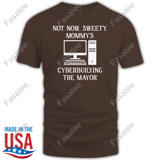 Terminallyol Not Now Sweety Mommy's Cyberbuilying The Mayor Hoodie Terminallyol Not Now Sweety Mommy's Cyberbuilying The Mayor Hoodie