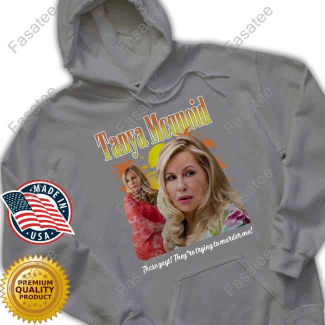 Tanya Mcquoid These Gays They're Trying To Murder Me Shirt Tanya Mcquoid These Gays They're Trying To Murder Me Shirt