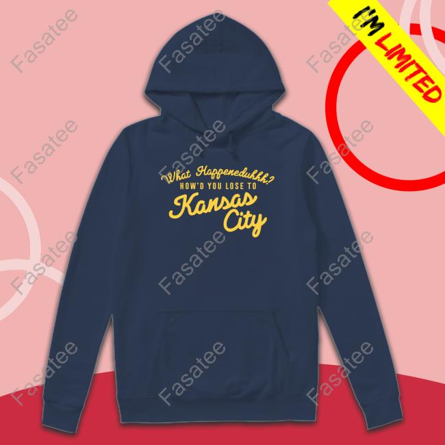 What Happeneduhhh How'd You Lose To Kansas City Hoodie What Happeneduhhh How'd You Lose To Kansas City Hoodie