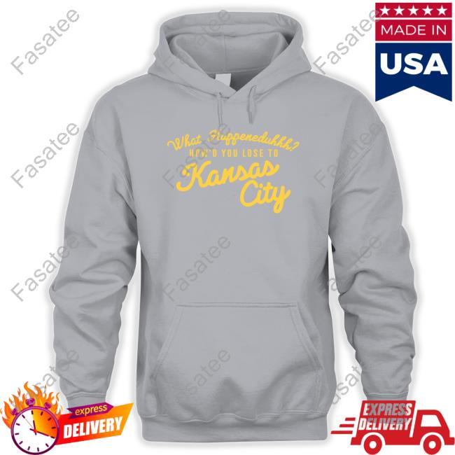 What Happeneduhhh How'd You Lose To Kansas City Hoodie What Happeneduhhh How'd You Lose To Kansas City Hoodie
