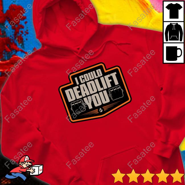I Could Deadlift You Tee