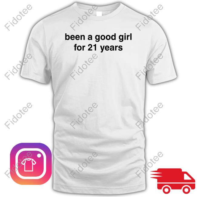 Been A Good Girl For 21 Years Tees Been A Good Girl For 21 Years Tees