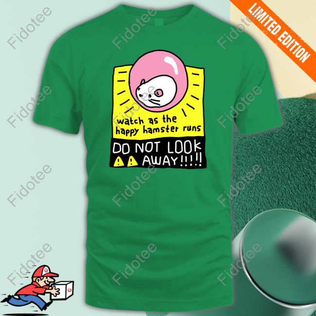 Watch As The Happy Hamster Runs Do Not Look Away Tee