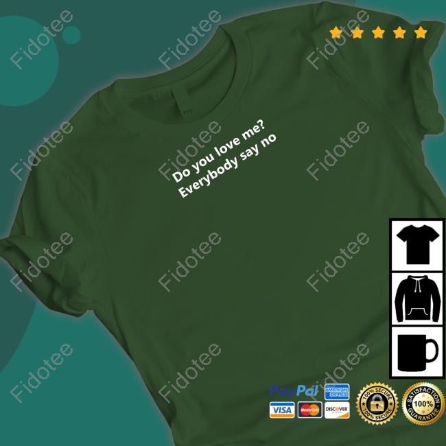 Do You Love Me Everybody Say No Long Sleeve Tee Shirt Do You Love Me Everybody Say No Long Sleeve Tee Shirt