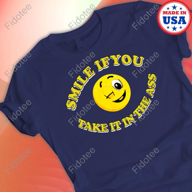 Disturbingshirt Smile If You Take It In The Ass Tee Shirt