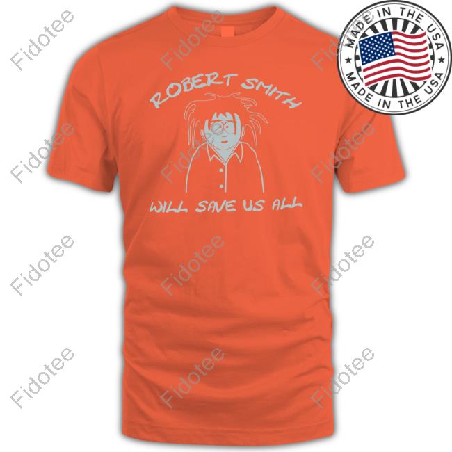 Robert Smith Will Save Us All Tee Shirt Goth Music Videos