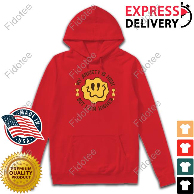 My Anxiety Is High But I Am Higher Shirts