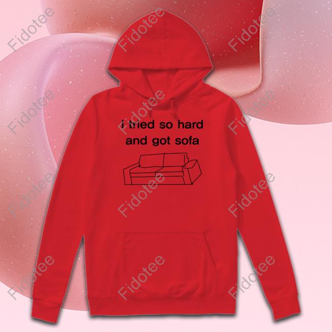 I Tried So Hard And Got Sofa Unisex Sweatshirt