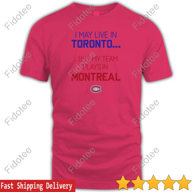 I May Live Toronto But My Team Play In Montreal Hoodie