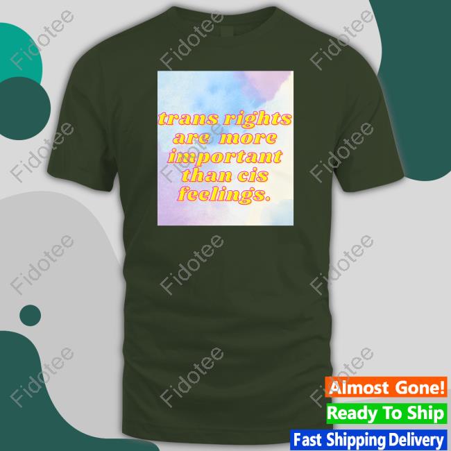 Jj Welles Trans Rights Are More Important Than Cis Feelings Shirts