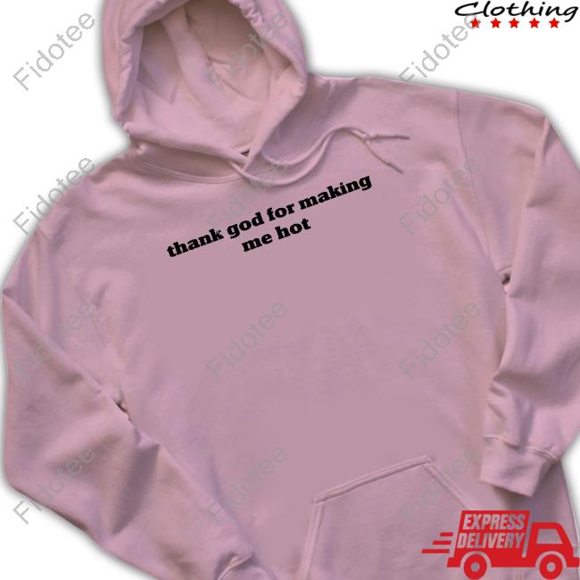 Pzdelights Wearing Thank God For Making Me Hot Tee Shirt Pzdelights Wearing Thank God For Making Me Hot Tee Shirt