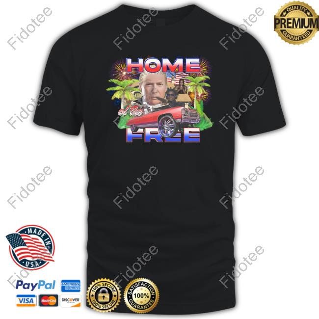 Trump Home Of The Free T Shirt Wockytees Merch Trump Home Of The Free T Shirt Wockytees Merch