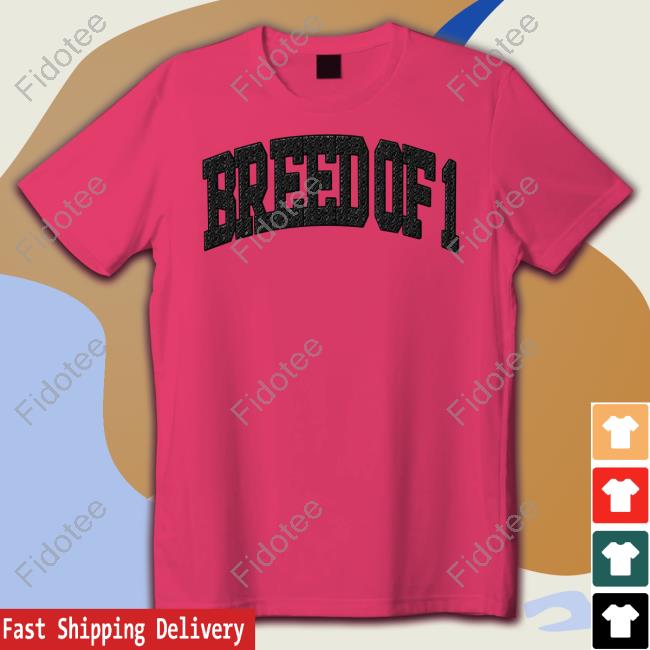 Breed Of 1 Shirt Breed Of 1 Shirt