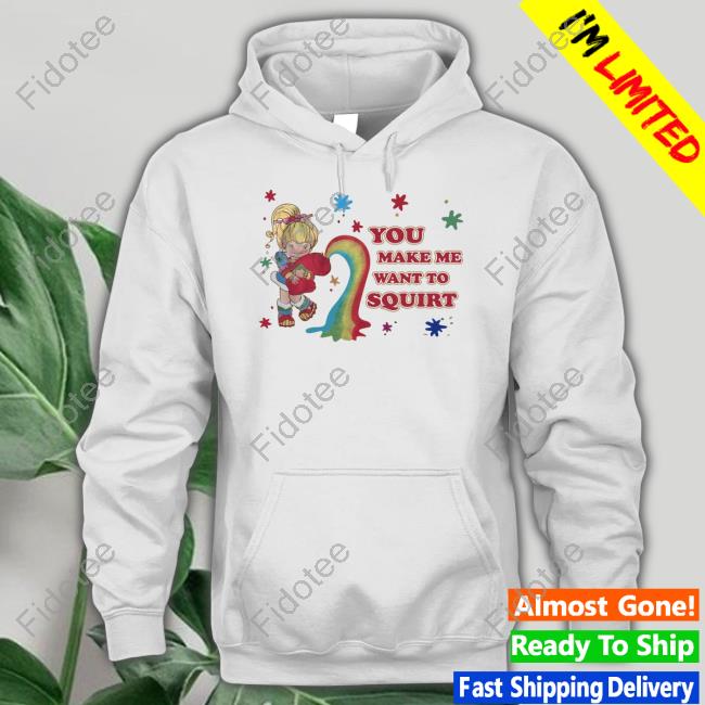 You Make Me Want To Squirt Tees You Make Me Want To Squirt Tees