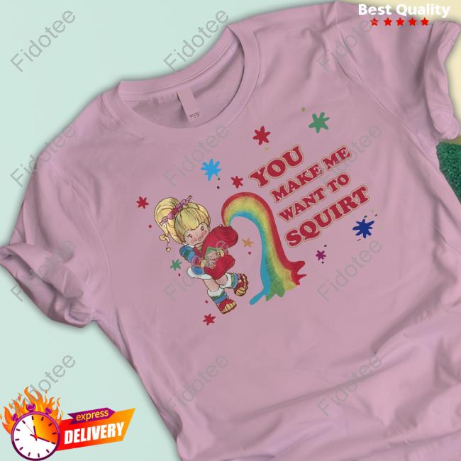 You Make Me Want To Squirt Tees You Make Me Want To Squirt Tees