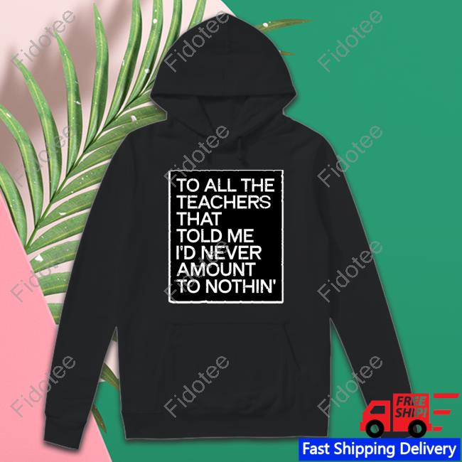 Fred Kerley Wearing To All The Teachers That Told Me I'd Never Amount To Nothin Shirts