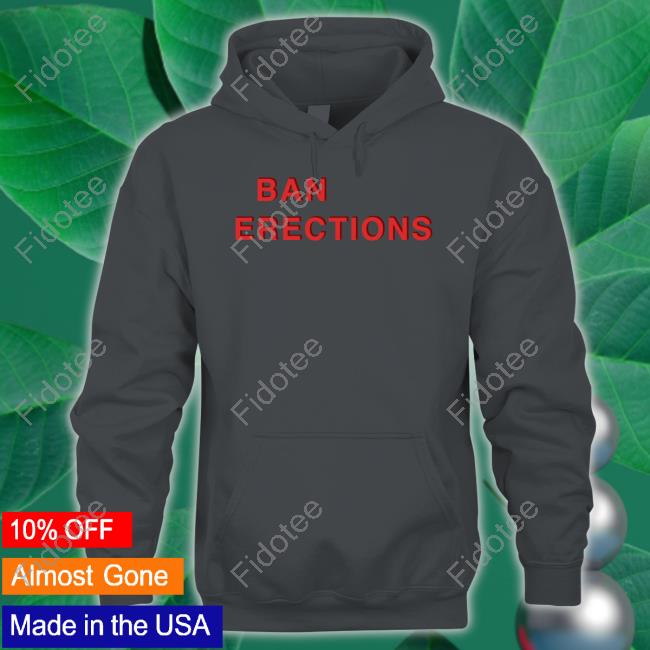 Shirtsthtgohard Ban Erections Shirts