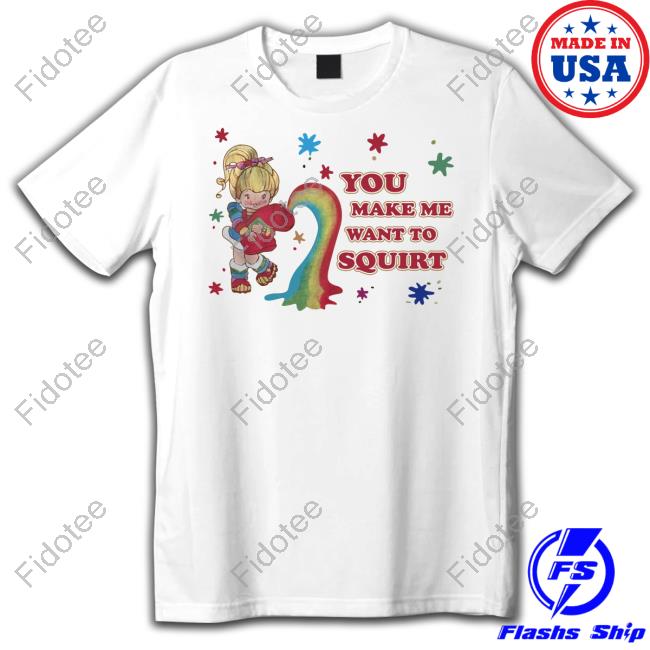 You Make Me Want To Squirt Tees You Make Me Want To Squirt Tees