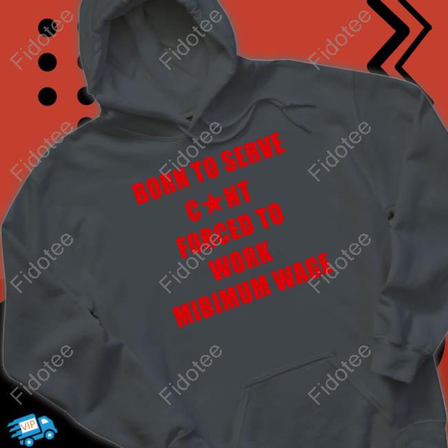 https://senprints.com/vi/born-to-serve-cunt-forced-to-work-minimum-wage-shirti