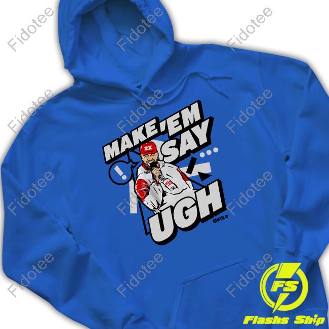 Travis Kelce Make 'Em Say Ugh T Shirts Breakingt Store Travis Kelce Make 'Em Say Ugh T Shirts Breakingt Store