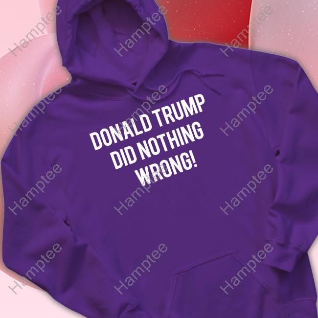 Faithnfreedoms Donald Trump Did Nothing Wrong Sweatshirt Roger Stone Faithnfreedoms Donald Trump Did Nothing Wrong Sweatshirt Roger Stone
