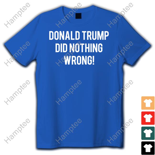 Faithnfreedoms Donald Trump Did Nothing Wrong Sweatshirt Roger Stone Faithnfreedoms Donald Trump Did Nothing Wrong Sweatshirt Roger Stone