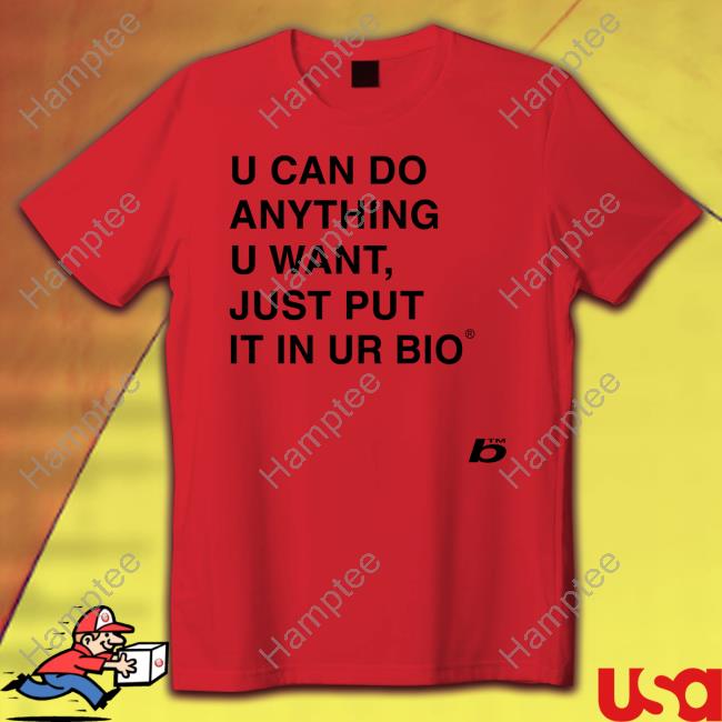 0Xfoda U Can Do Anything U Want Just Put It In You Bio Shirts 0Xfoda U Can Do Anything U Want Just Put It In You Bio Shirts