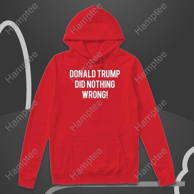 Faithnfreedoms Donald Trump Did Nothing Wrong Sweatshirt Roger Stone Faithnfreedoms Donald Trump Did Nothing Wrong Sweatshirt Roger Stone