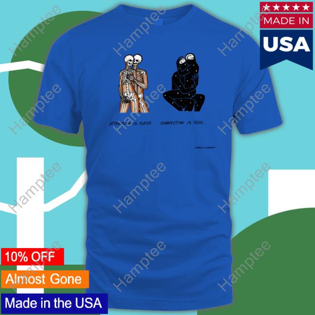 Attraction Is Flesh Connection Is Soul Marcos Alvarado Tee Attraction Is Flesh Connection Is Soul Marcos Alvarado Tee