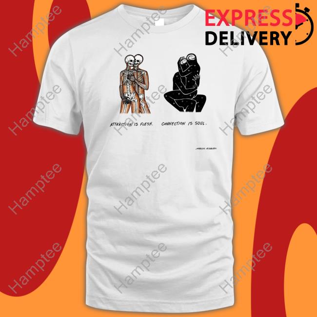 Attraction Is Flesh Connection Is Soul Marcos Alvarado Tee Attraction Is Flesh Connection Is Soul Marcos Alvarado Tee