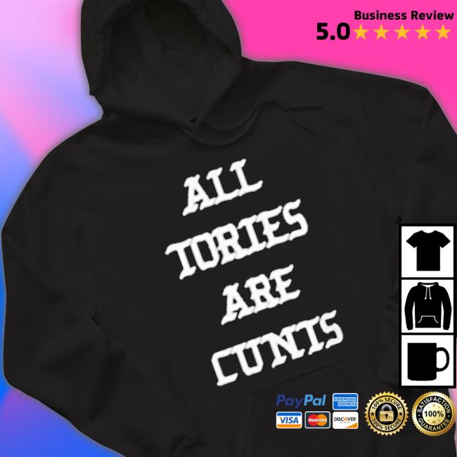 All Tories Are Cunt Classic Shirt All Tories Are Cunt Classic Shirt