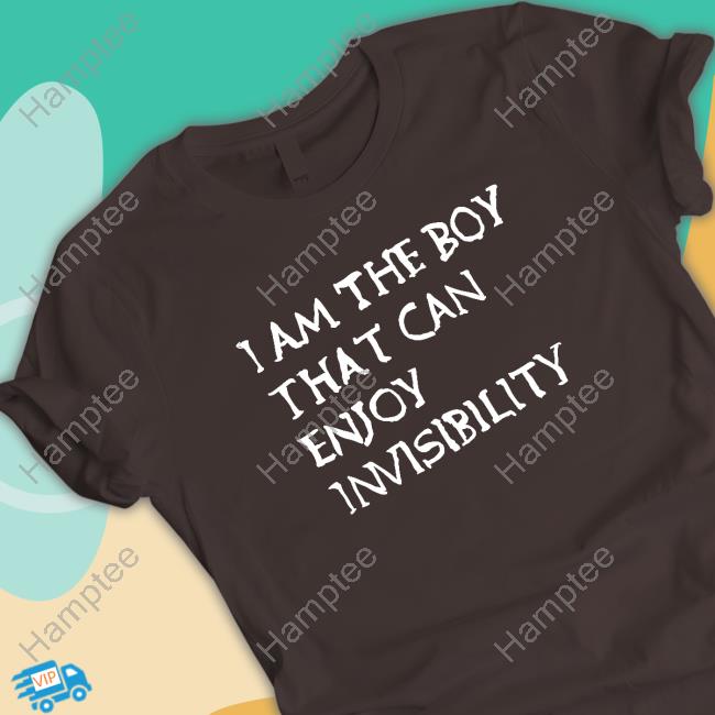 I Am The Boy That Can Enjoy Invisibility T Shirt I Am The Boy That Can Enjoy Invisibility T Shirt