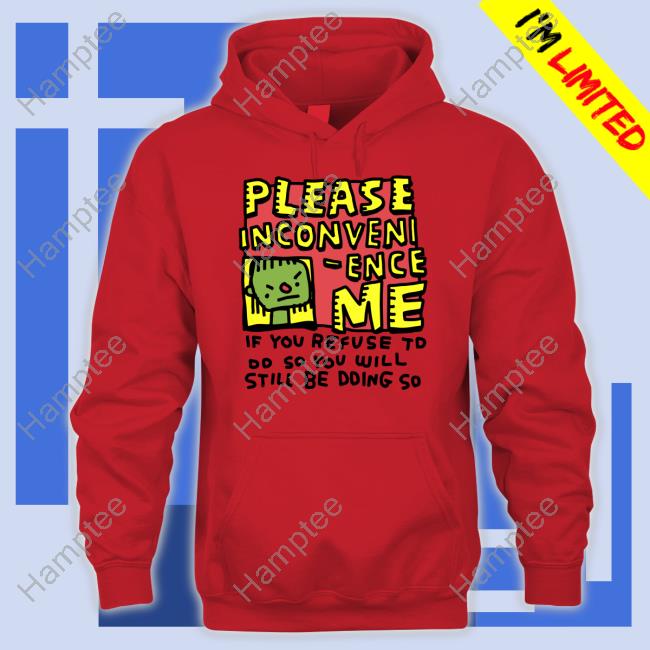 Zoe Bread Merch Please Inconveni-Ence Me If You Refuse To Do So You Will Still Be Doing So New Shirt Inconvenient Day Zoe Bread Merch Please Inconveni-Ence Me If You Refuse To Do So You Will Still Be Doing So New Shirt Inconvenient Day