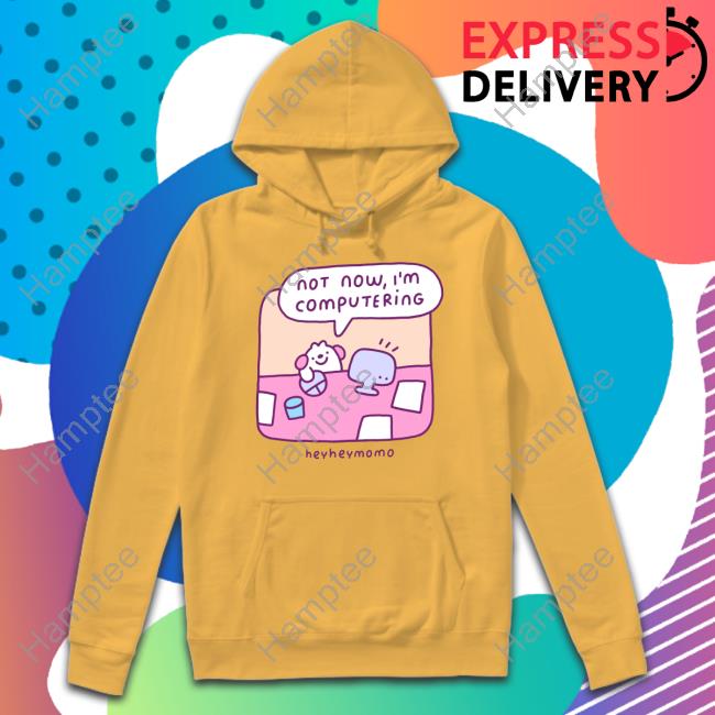 Momo Not Now I'm Computering Heyheymomo Hoodie Momo Not Now I'm Computering Heyheymomo Hoodie