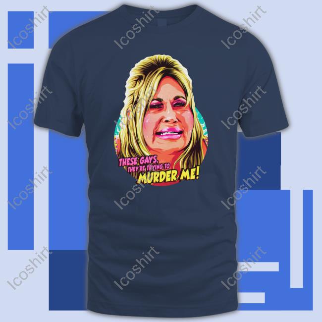 These Gays They're Trying To Murder Me T Shirt These Gays They're Trying To Murder Me T Shirt