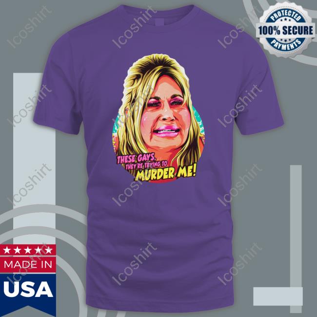 These Gays They're Trying To Murder Me T Shirt These Gays They're Trying To Murder Me T Shirt
