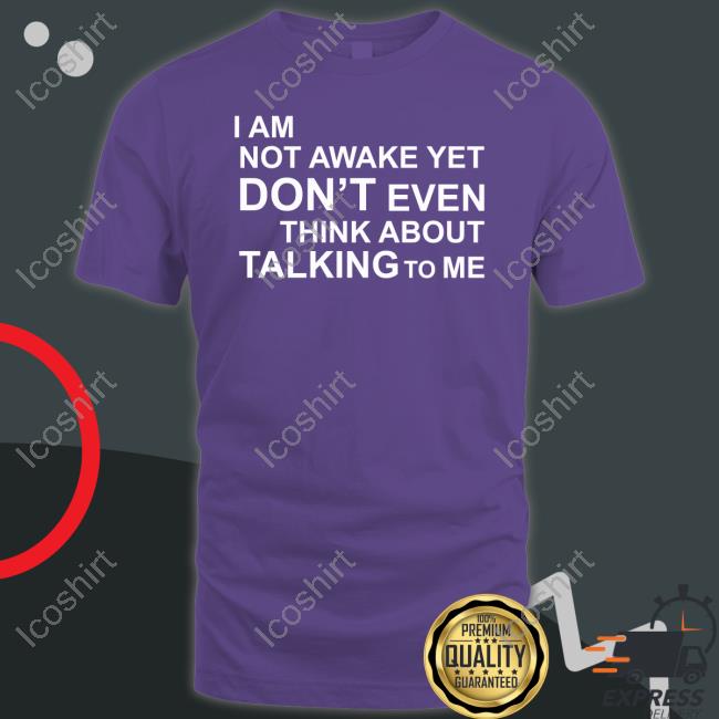 Thomls I Am Not Awake Yet Don't Even Think About Talking To Me Official Shirt Thomls I Am Not Awake Yet Don't Even Think About Talking To Me Official Shirt