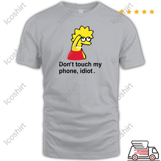 Poorly Translated Shirts Don't Touch My Phone Idiot Lisa Simpson Shirt Poorly Translated Shirts Don't Touch My Phone Idiot Lisa Simpson Shirt