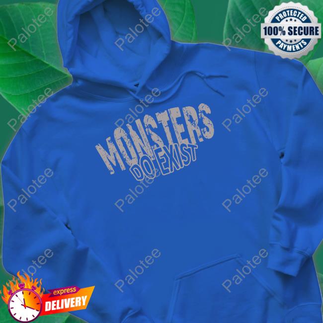 Monsters Do Exist T Shirt Monsters Do Exist T Shirt