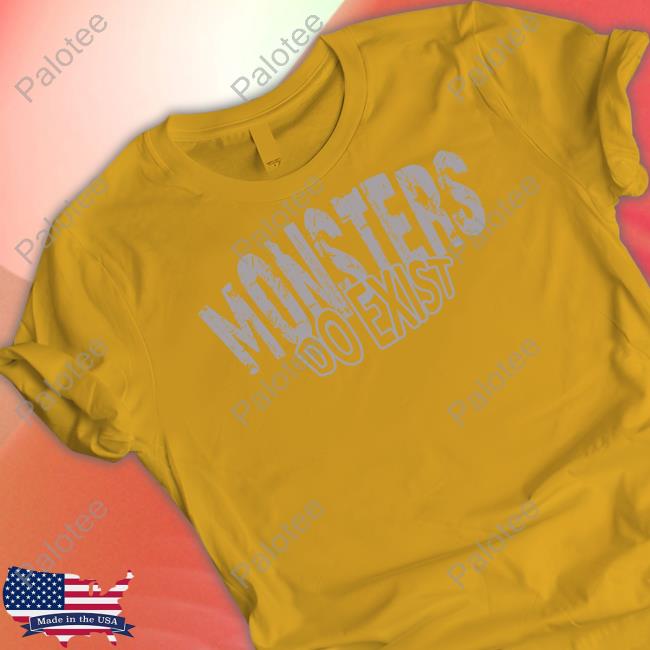 Monsters Do Exist T Shirt Monsters Do Exist T Shirt