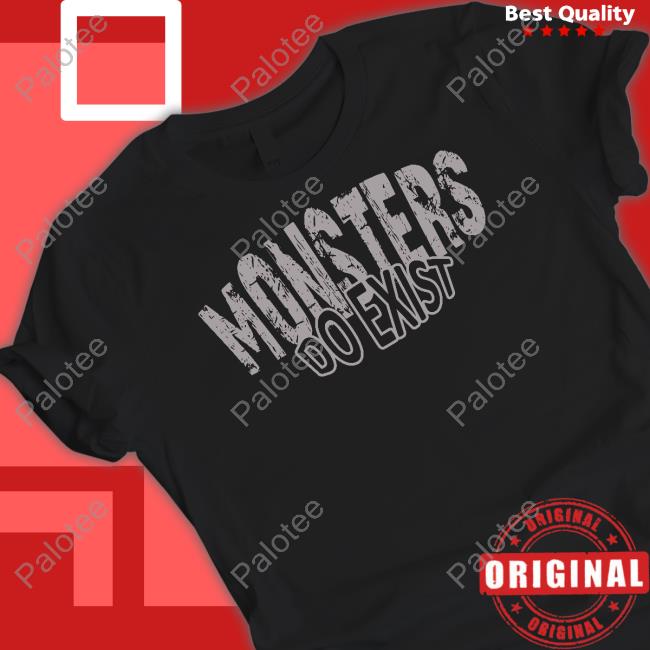 Monsters Do Exist T Shirt Monsters Do Exist T Shirt