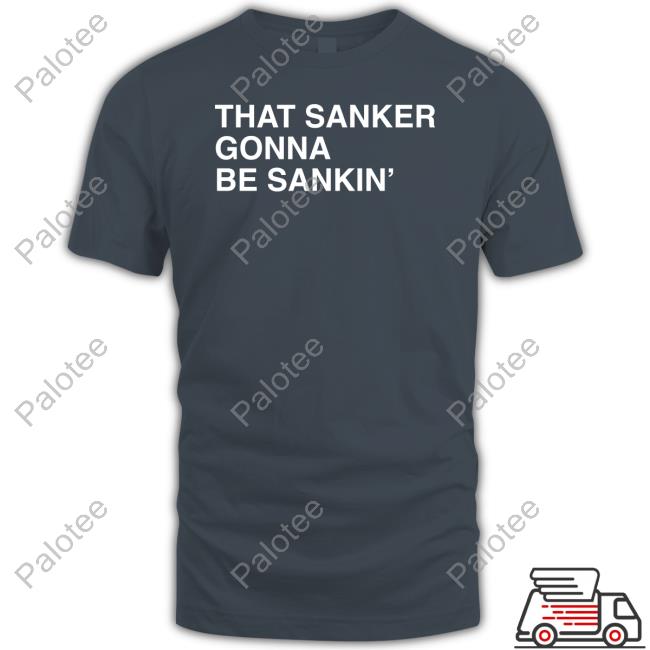 That Sanker Gonna Be Sankin' Funny T Shirt Obvious Shirts Shop That Sanker Gonna Be Sankin' Funny T Shirt Obvious Shirts Shop