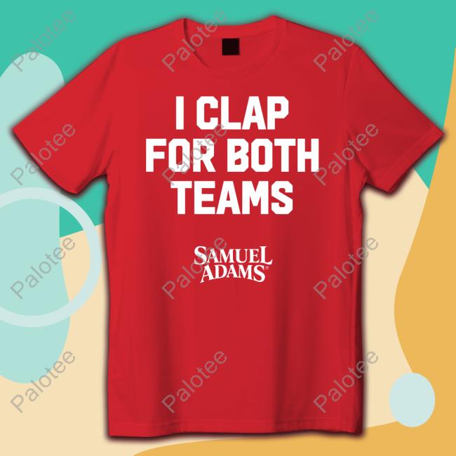 I Clap For Both Teams Samuel Adams Shirts I Clap For Both Teams Samuel Adams Shirts