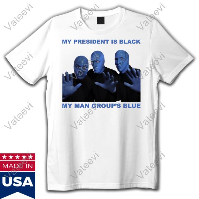Goodshirts My President Is Black My Man Group's Blue Shirt Good Shirts Goodshirts My President Is Black My Man Group's Blue Shirt Good Shirts