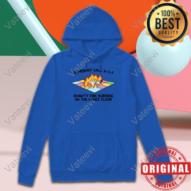 Gotfunny Store Someone Call 911 Shawty Fire Burning On The Dance Floor T Shirt Gotfunny Store Someone Call 911 Shawty Fire Burning On The Dance Floor T Shirt