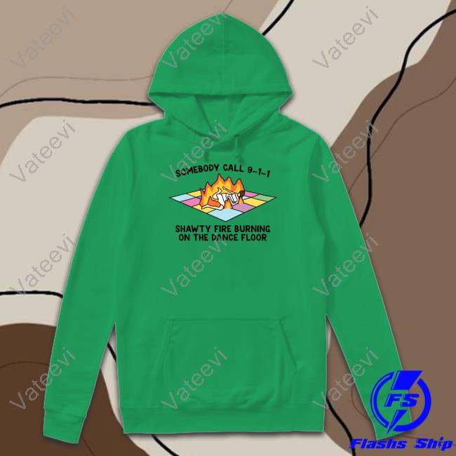 Gotfunny Store Someone Call 911 Shawty Fire Burning On The Dance Floor T Shirt Gotfunny Store Someone Call 911 Shawty Fire Burning On The Dance Floor T Shirt